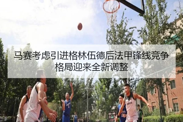 马赛考虑引进格林伍德后法甲锋线竞争格局迎来全新调整